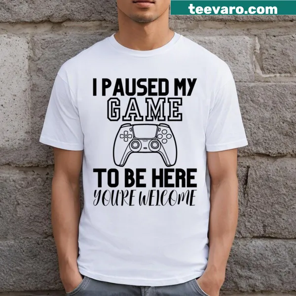 Funny gamer t-shirt with the phrase 'I Paused My Game To Be Here You're Welcome'