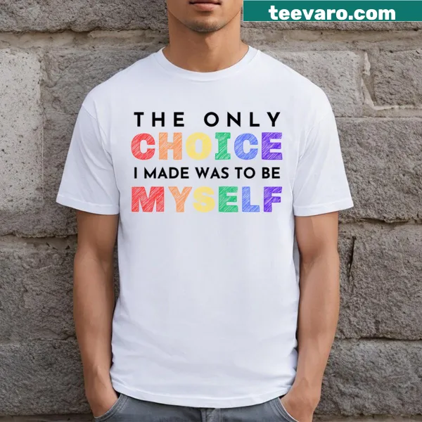 Inspirational t-shirt featuring 'The Only Choice I Made Was To Be Myself' text