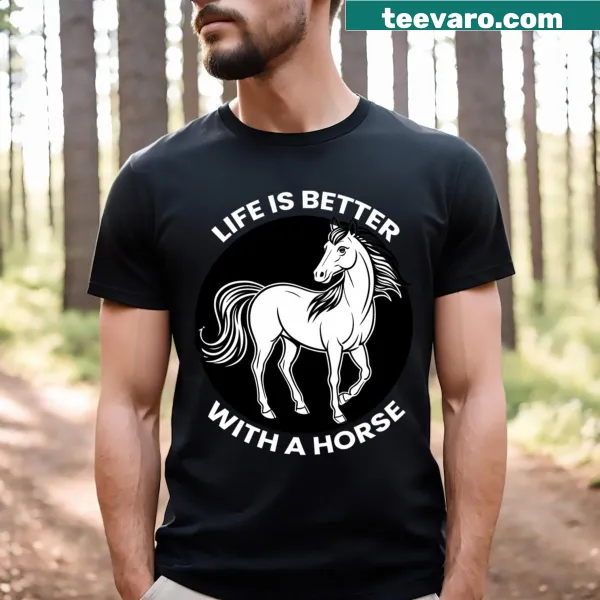 T-shirt displaying Life Is Better With A Horse text
