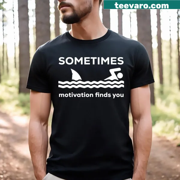Sometimes Motivation Finds You t-shirt with motivational text