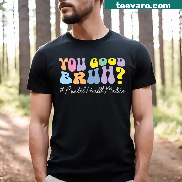 T-shirt with 'You Good Bruh' text emphasizing mental health awareness
