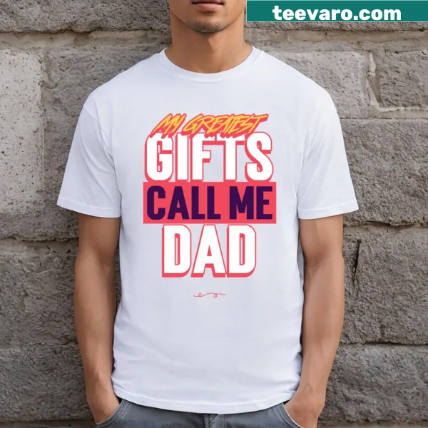 T-shirt featuring the phrase My Greatest Gifts Call Me Dad in bold letters