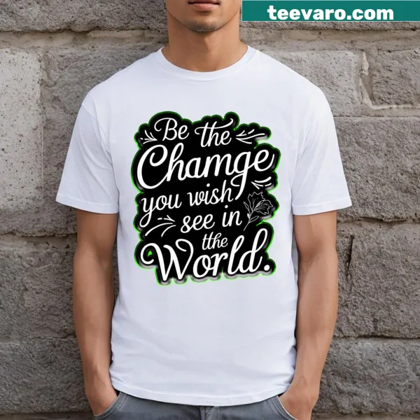 T-shirt with Be The Change You Wish To See In The World text