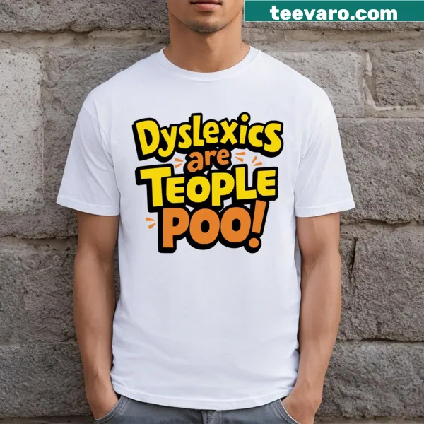 Amusing t-shirt for dyslexics with the phrase 'Dyslexics Are Teople Poo!'