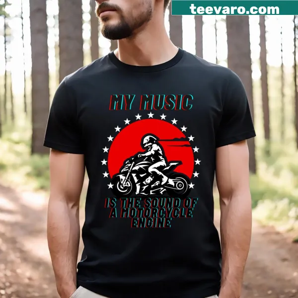 Bold t-shirt stating 'My Music Is The Sound Of A Motorcycle Engine' for bikers