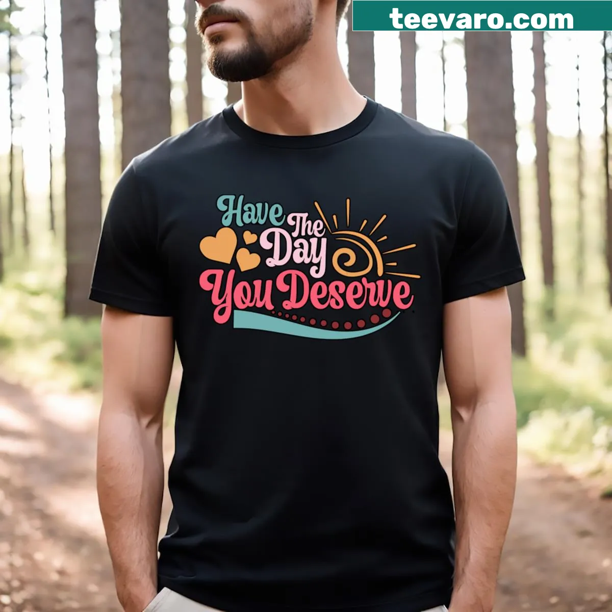 Motivational quote T-shirt reading 'Have The Day You Deserve' — on a men's t-shirt
