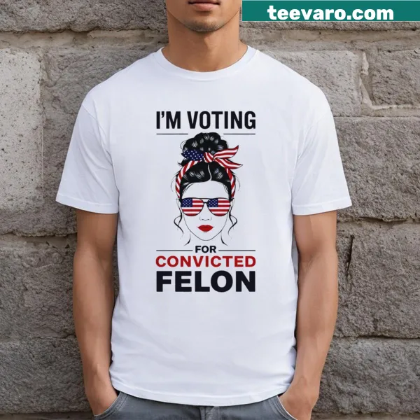 T-shirt with text 'I'm Voting For A Convicted Felon In 2024' featuring humorous design.