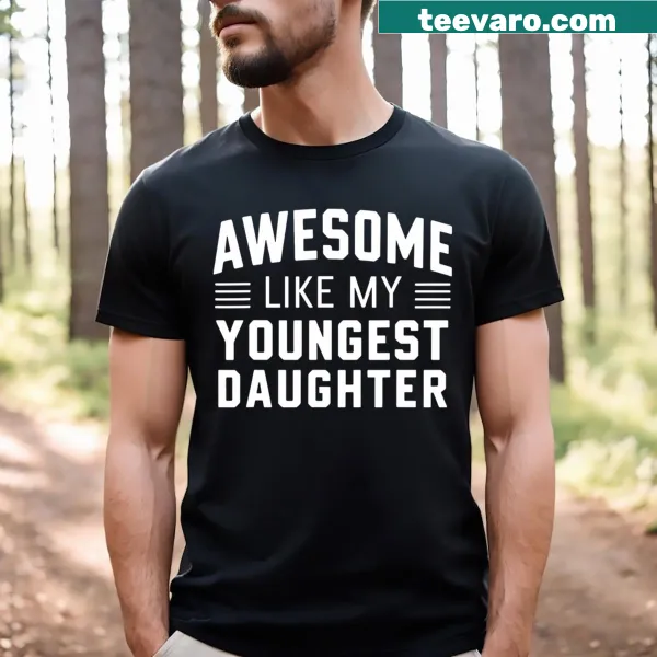 Funny Father's Day shirt stating 'Awesome Like My Youngest Daughter'