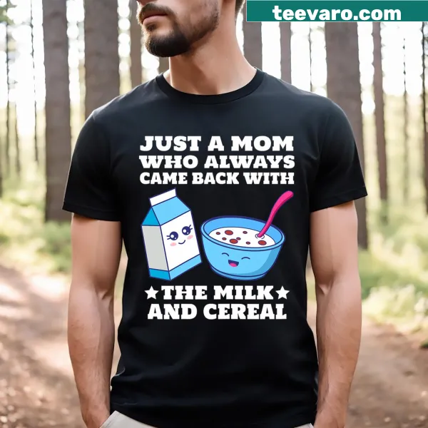 Mom T-shirt with 'Just A Mom Who Always Came Back With The Milk & Cereal' text