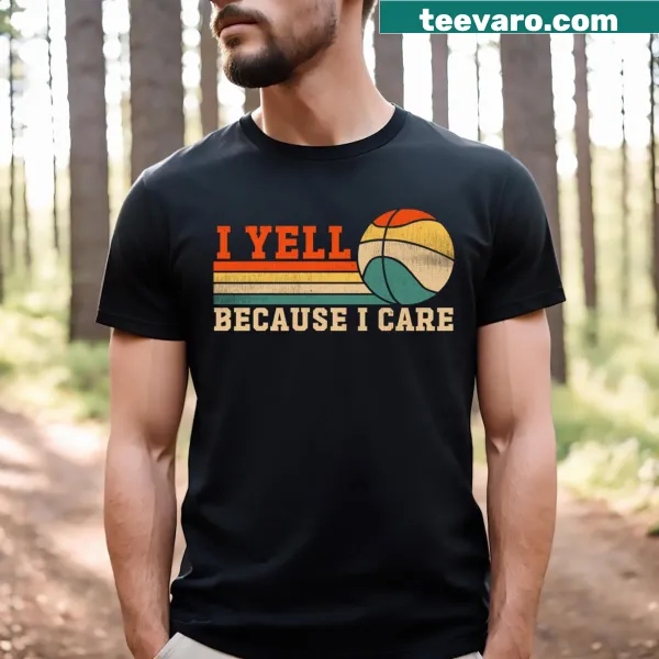 Funny basketball fan t-shirt with I Yell Because I Care text