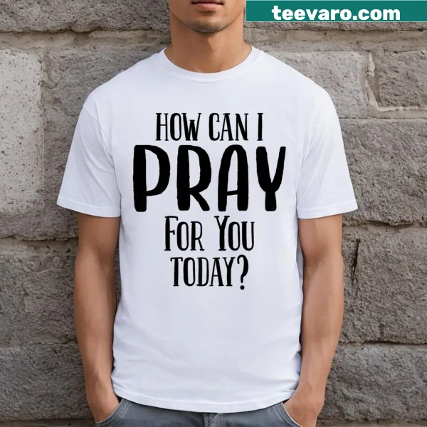Christian t-shirt with the text How Can I Pray For You Today
