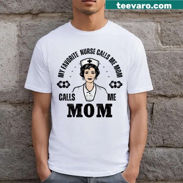 T-shirt with the phrase 'My Favorite Nurse Call Me Mom'
