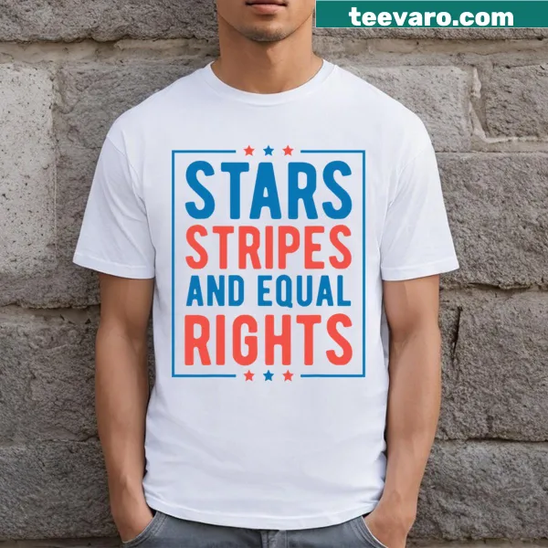 Patriotic T-shirt featuring text about stars, stripes, and equal rights.