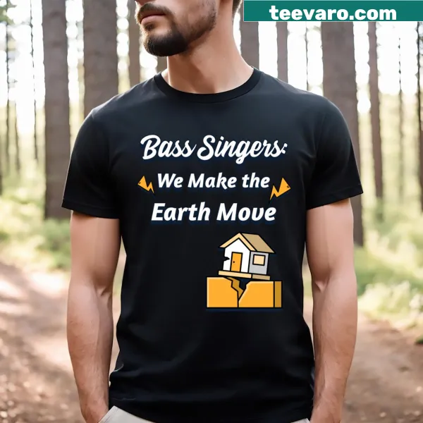 Funny bass singer shirt with text about making the earth move