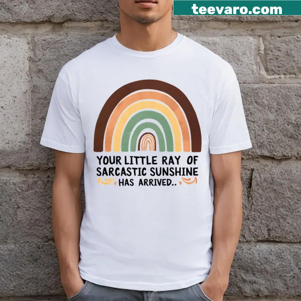 T-shirt with the phrase 'Your Little Ray Of Sarcastic Sunshine Has Arrived'