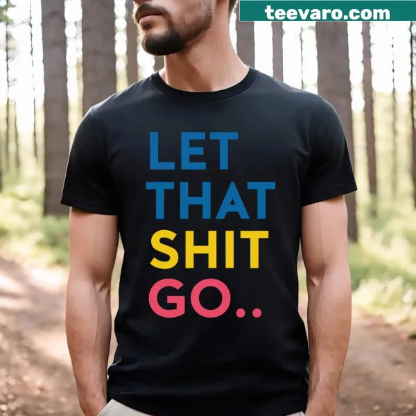 Motivational T-shirt with the phrase 'Let That Shit Go' in bold text