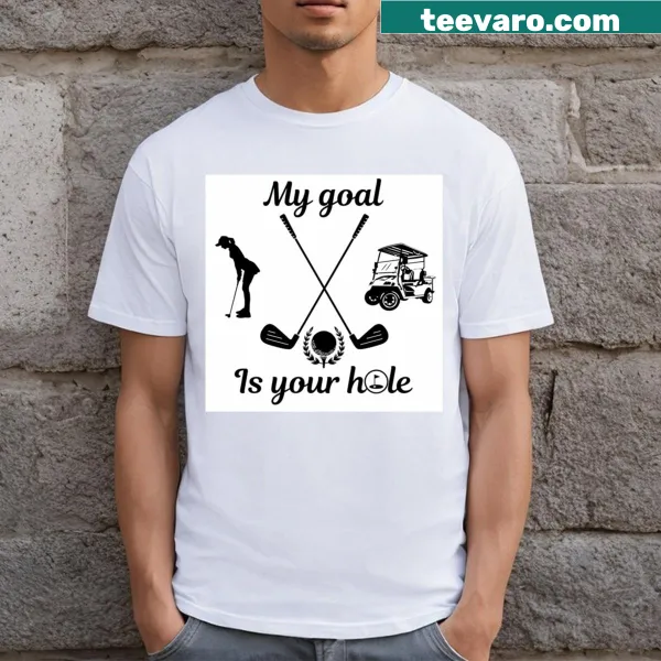 Humorous golf t-shirt with the phrase 'My Goal Is Your Hole'