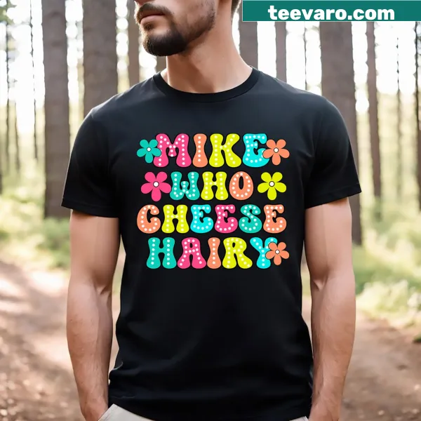 Funny T-shirt with the phrase 'Mike Who Cheese Hairy'