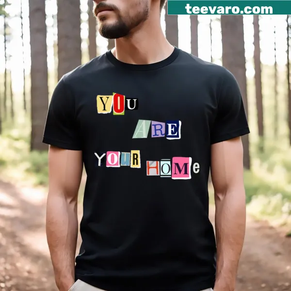 T-shirt with the phrase 'You Are Your Home' in thoughtful typography