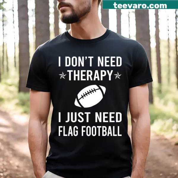 Lighthearted t-shirt with text about needing flag football for fun.