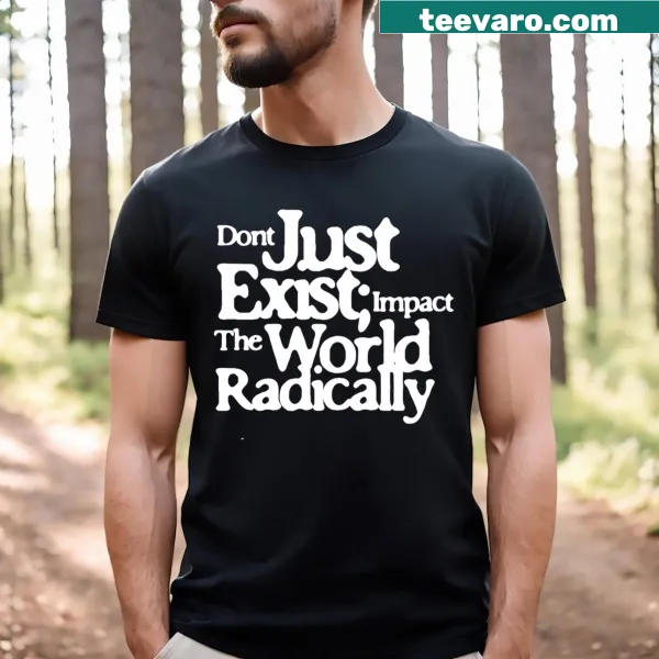 Inspirational T-shirt with bold text encouraging mindfulness and existence