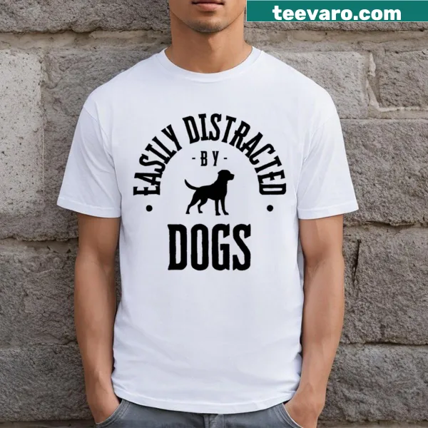 Funny shirt with the text 'Easily Distracted By Dogs' for dog lovers.