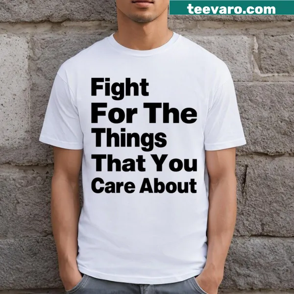 Inspirational Fight For The Things graphic t-shirt