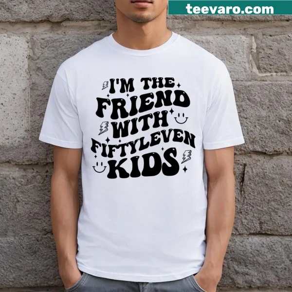 T-shirt for moms with the text 'I'm The Friend With Fiftyleven Kids'