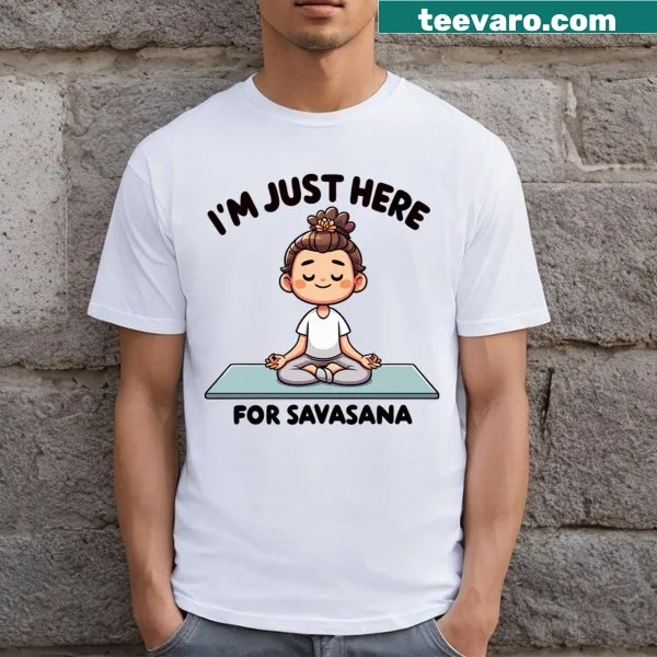 T-shirt with 'I'm Just Here For The Savasana' text