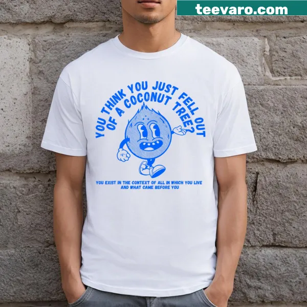 You Think You Fell Out Of A Coconut Tree T-shirt with humorous text