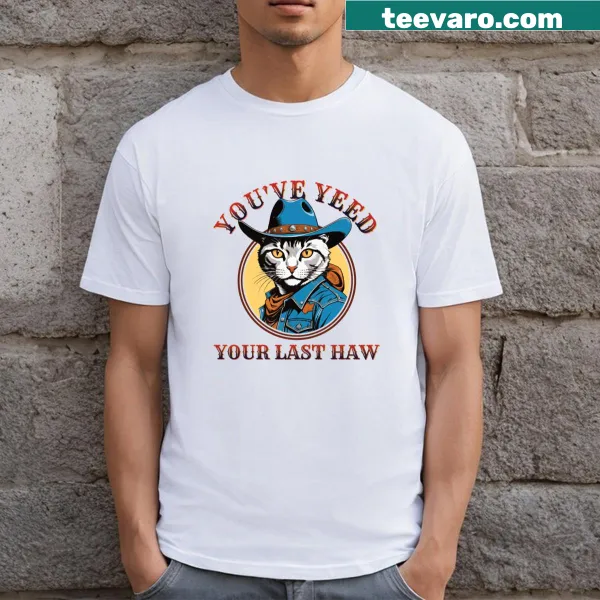 Cute t-shirt with a cowboy cat and the phrase 'You’ve Yeed Your Last Haw'