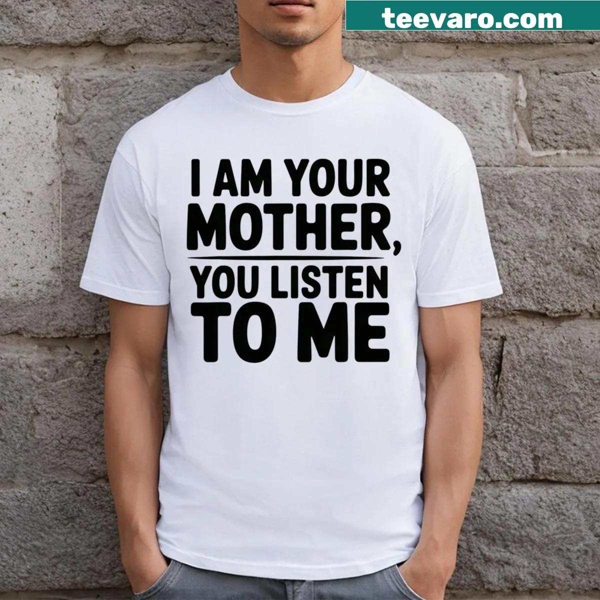 Bold typography t-shirt with the phrase 'I Am Your Mother You Listen To Me' — on a men's t-shirt