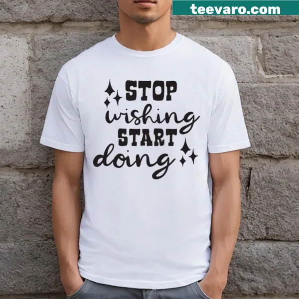 Motivational t-shirt with 'Stop Wishing Start Doing' in bold typography