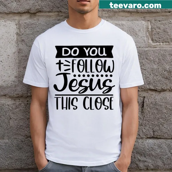 T-shirt with the text Do You Follow Jesus This Close?