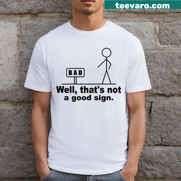 Funny t-shirt with the quote 'Well That's Not A Good Sign'