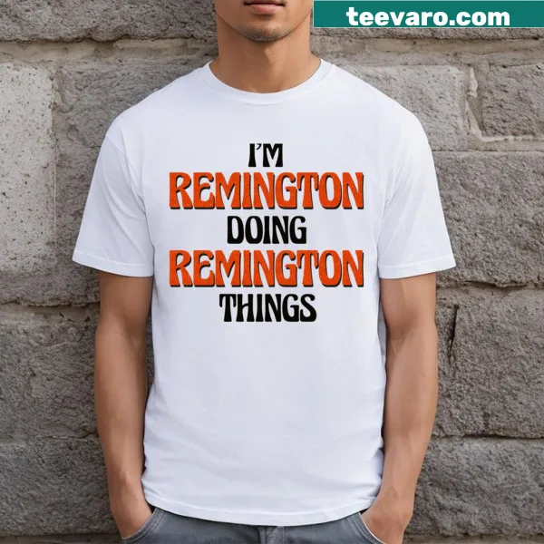 Humorous t-shirt stating I'm Remington Doing Remington Things