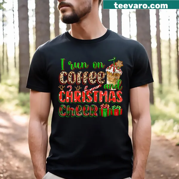 T-shirt with the phrase 'I Run On Coffee And Christmas Cheer' in fun typography