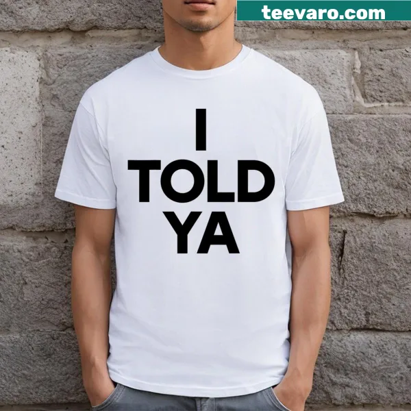 T-shirt with text saying I Told Ya
