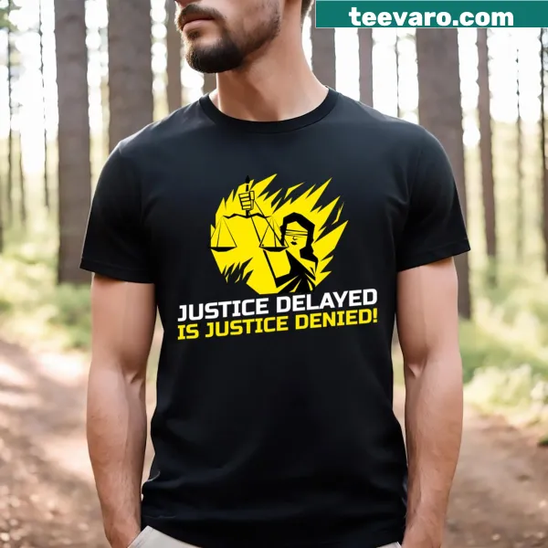 T-shirt with the phrase 'Justice Delayed Is Justice Denied'.
