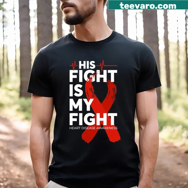 Heart disease awareness t-shirt with the phrase His Fight Is My Fight