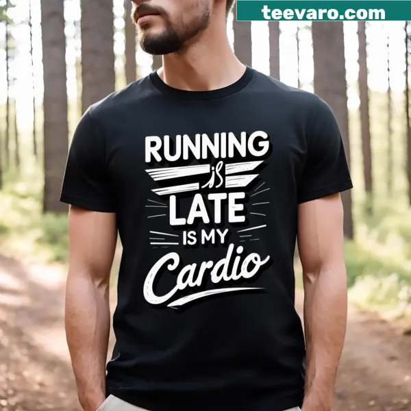 Funny t-shirt with the phrase 'Running Late Is My Cardio'