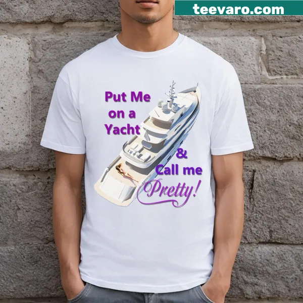 Playful t-shirt with the phrase 'Put Me On A Yacht And Call Me Pretty!'