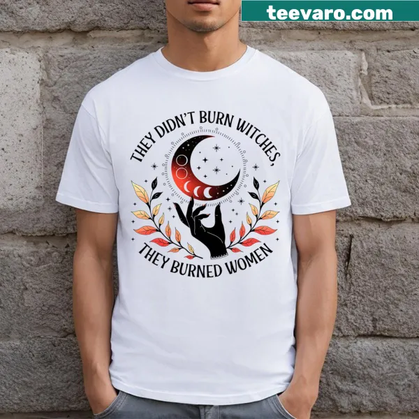 T-shirt with bold phrase 'They Didn't Burn Witches They Burned Witchy Feminist' in striking typography.