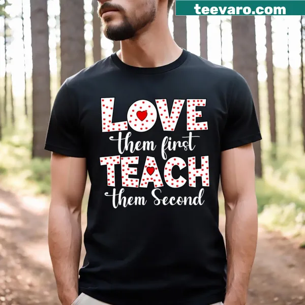Inspirational teacher t-shirt with the phrase Love Them First Teach Them Second