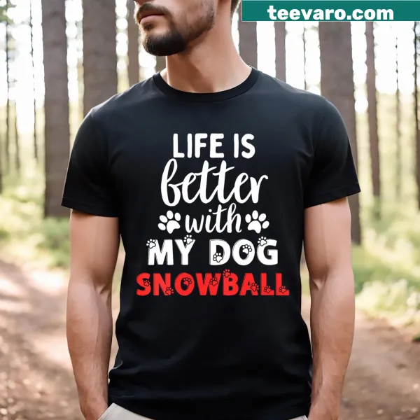 Dog-themed shirt: 'Life Is Better With My Dog Named Snowball'
