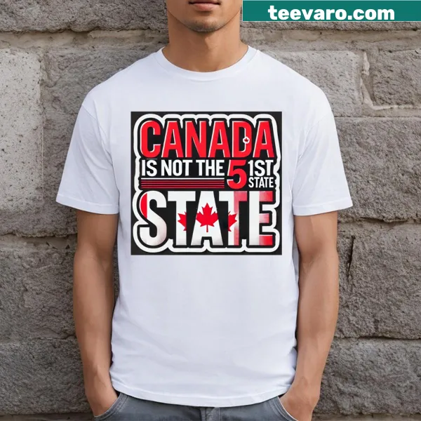 T-shirt with humorous text: Canada Is Not The 51st State