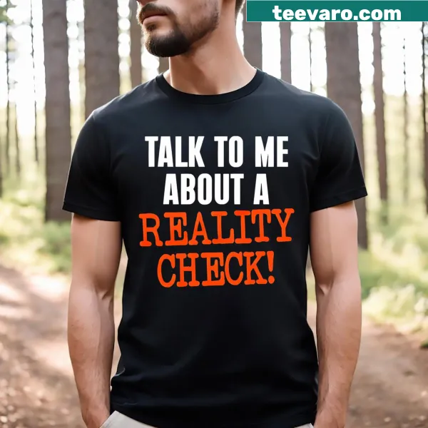 T-shirt with the phrase 'Talk To Me About A Reality Check'
