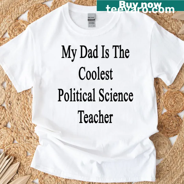 My Dad Is The Coolest Political Science Teacher t-shirt with bold text