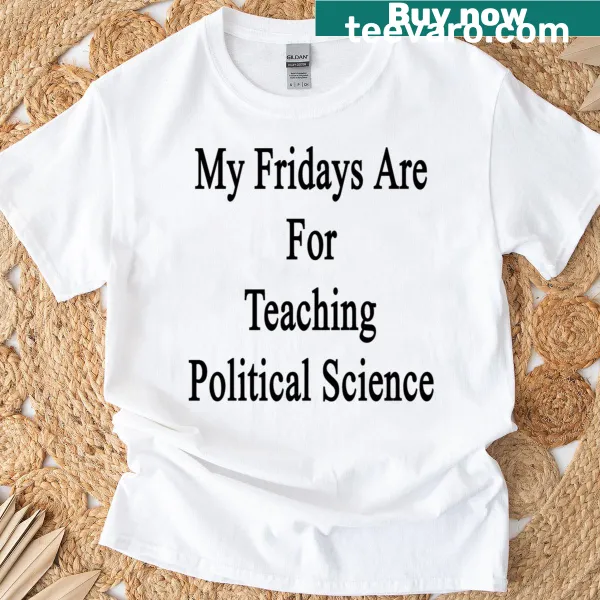 My Fridays Are For Teaching Political Science t-shirt with bold text