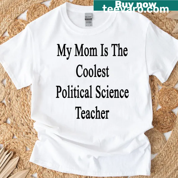My Mom Is The Coolest Political Science Teacher t-shirt with bold text
